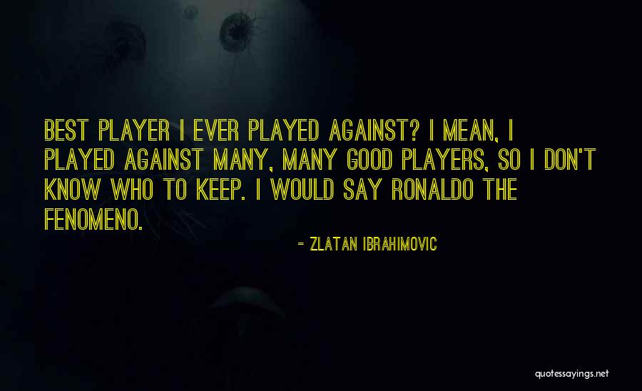 Ronaldo Fenomeno Quotes By Zlatan Ibrahimovic