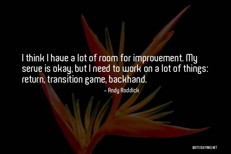 Room For Improvement Quotes By Andy Roddick Room For Improvement Quotes By Andy Roddick