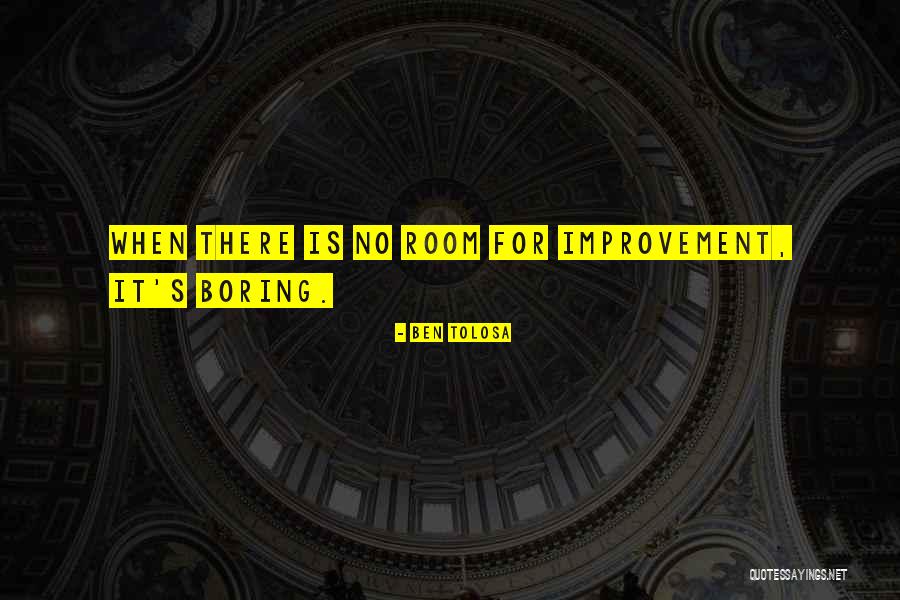Room For Improvement Quotes By Ben Tolosa Room For Improvement Quotes By Ben Tolosa
