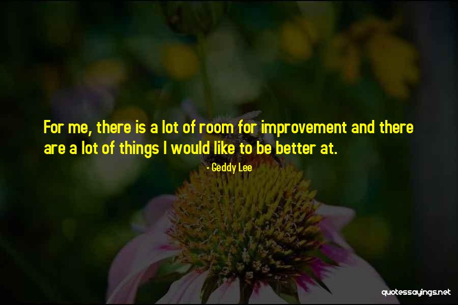 Room For Improvement Quotes By Geddy Lee Room For Improvement Quotes By Geddy Lee