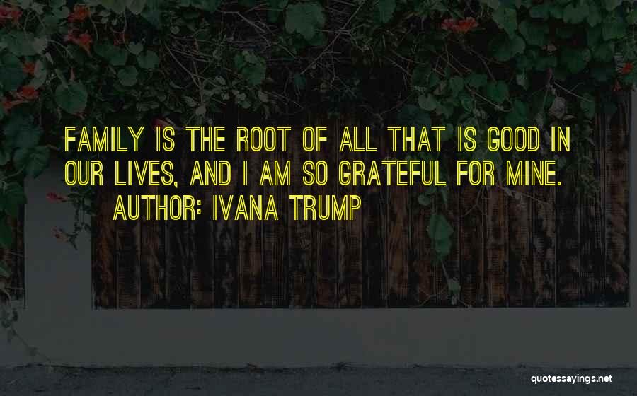 Roots And Family Quotes By Ivana Trump