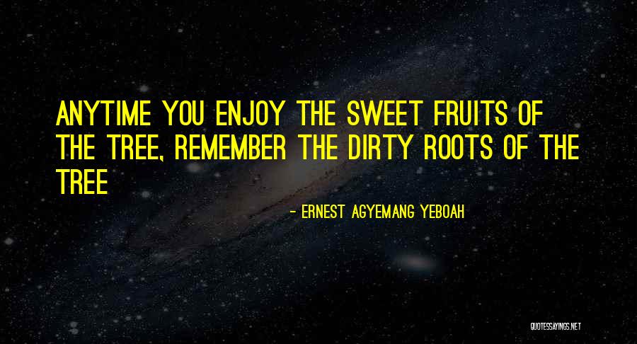 Roots And Fruits Quotes By Ernest Agyemang Yeboah Roots And Fruits Quotes By Ernest Agyemang Yeboah