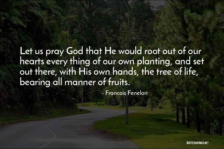 Roots And Fruits Quotes By Francois Fenelon Roots And Fruits Quotes By Francois Fenelon