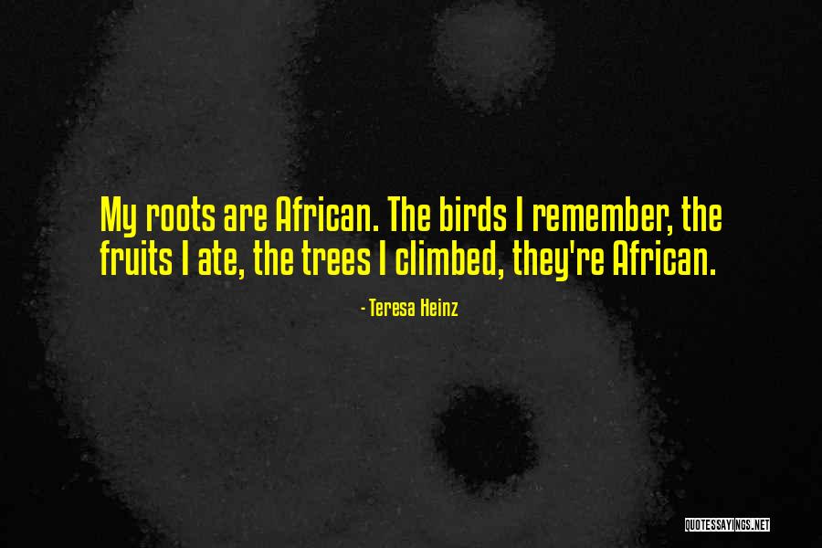 Roots And Fruits Quotes By Teresa Heinz Roots And Fruits Quotes By Teresa Heinz