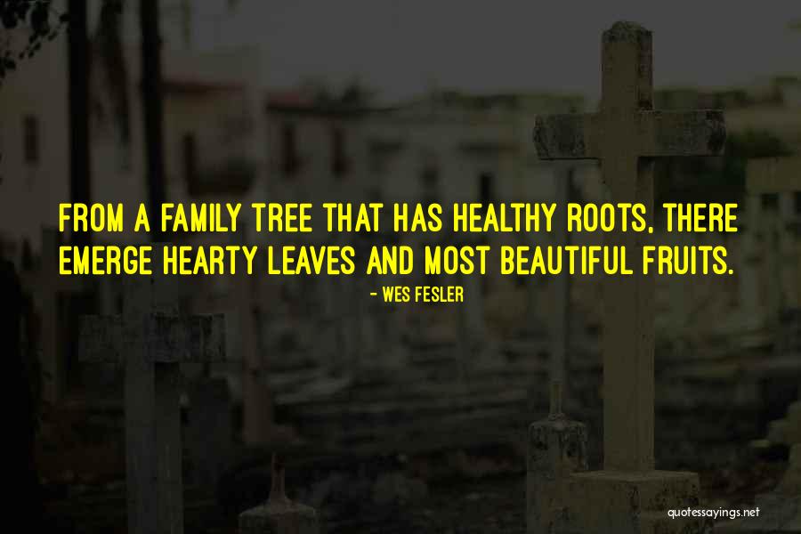 Roots And Fruits Quotes By Wes Fesler Roots And Fruits Quotes By Wes Fesler
