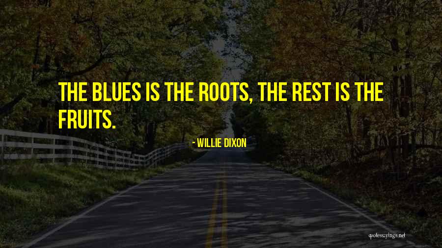 Roots And Fruits Quotes By Willie Dixon Roots And Fruits Quotes By Willie Dixon