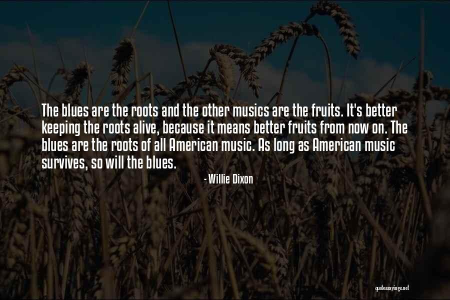 Roots And Fruits Quotes By Willie Dixon Roots And Fruits Quotes By Willie Dixon