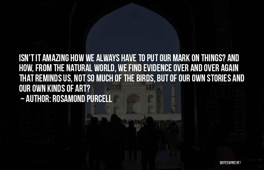 Rosamond Purcell Quotes 1168067
