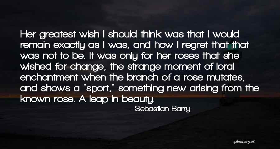 Rose And Beauty Quotes By Sebastian Barry Rose And Beauty Quotes By Sebastian Barry