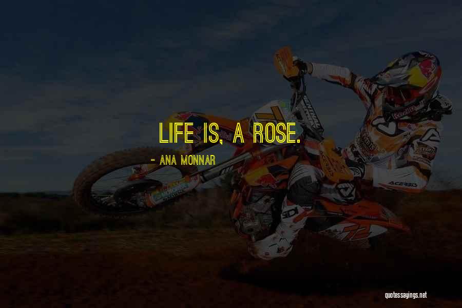 Rose Life Quotes By Ana Monnar Rose Life Quotes By Ana Monnar