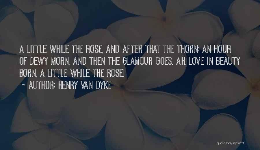 Rose Thorn Quotes By Henry Van Dyke