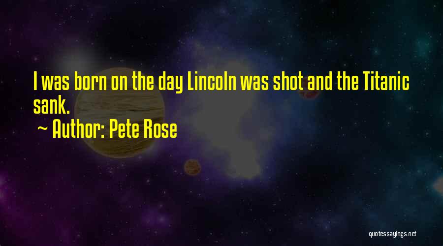 Rose Titanic Quotes By Pete Rose