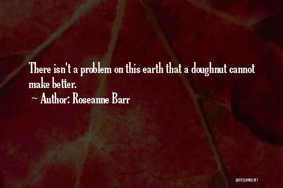 Roseanne Quotes By Roseanne Barr