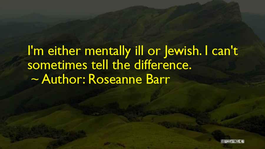 Roseanne Quotes By Roseanne Barr