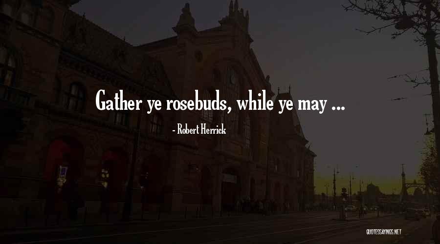 Rosebuds Quotes By Robert Herrick Rosebuds Quotes By Robert Herrick