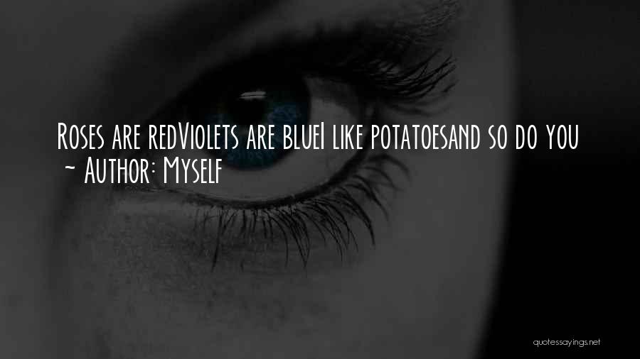 Roses Are Red Violets Are Blue Quotes By Myself