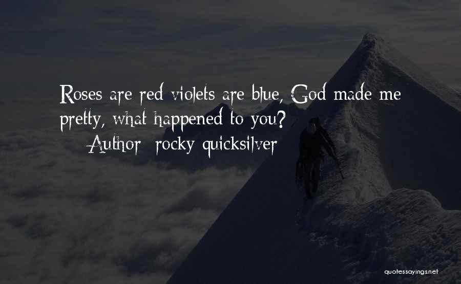 Roses Are Red Violets Are Blue Quotes By Rocky Quicksilver