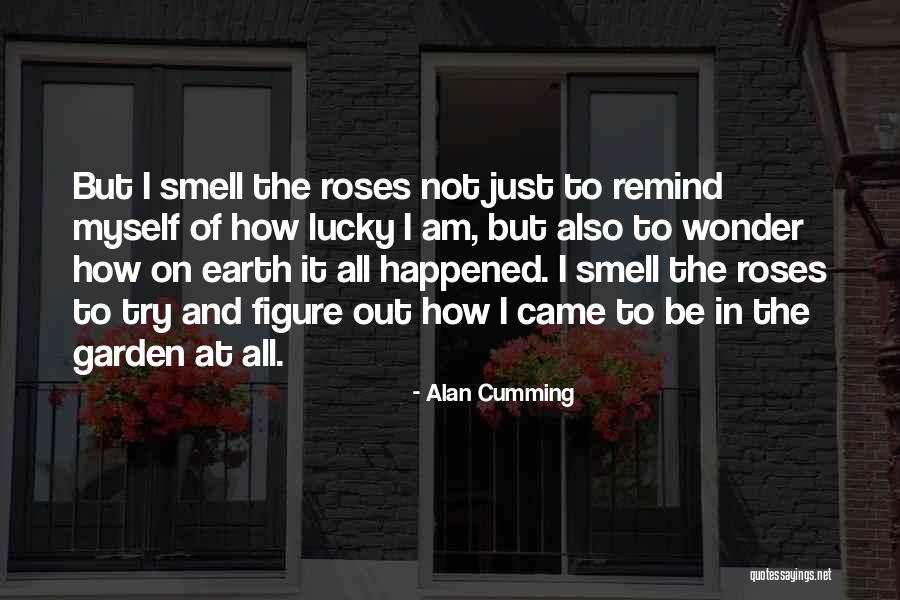 Roses Smell Quotes By Alan Cumming Roses Smell Quotes By Alan Cumming