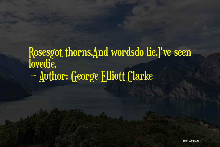 Roses Thorns Quotes By George Elliott Clarke