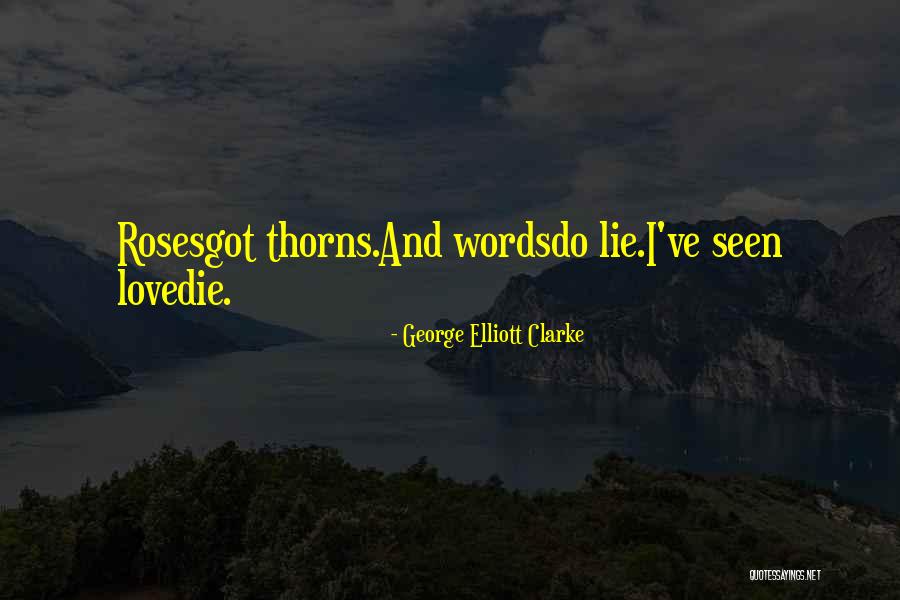 Roses Thorns Quotes By George Elliott Clarke