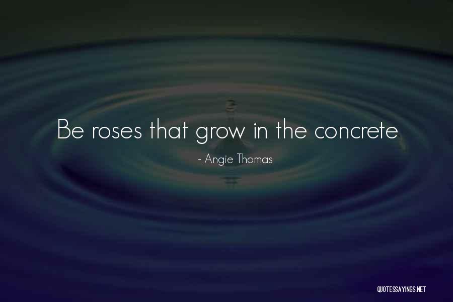 Roses You Can Grow Quotes By Angie Thomas Roses You Can Grow Quotes By Angie Thomas