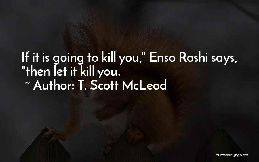 Roshi Quotes By T. Scott McLeod Roshi Quotes By T. Scott McLeod