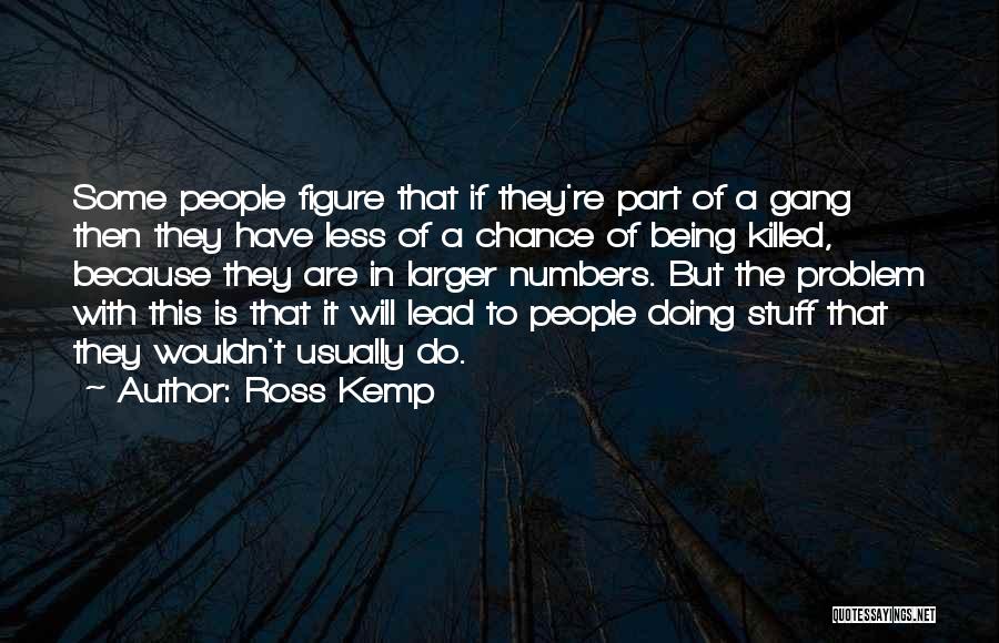 Ross Kemp Quotes 568083