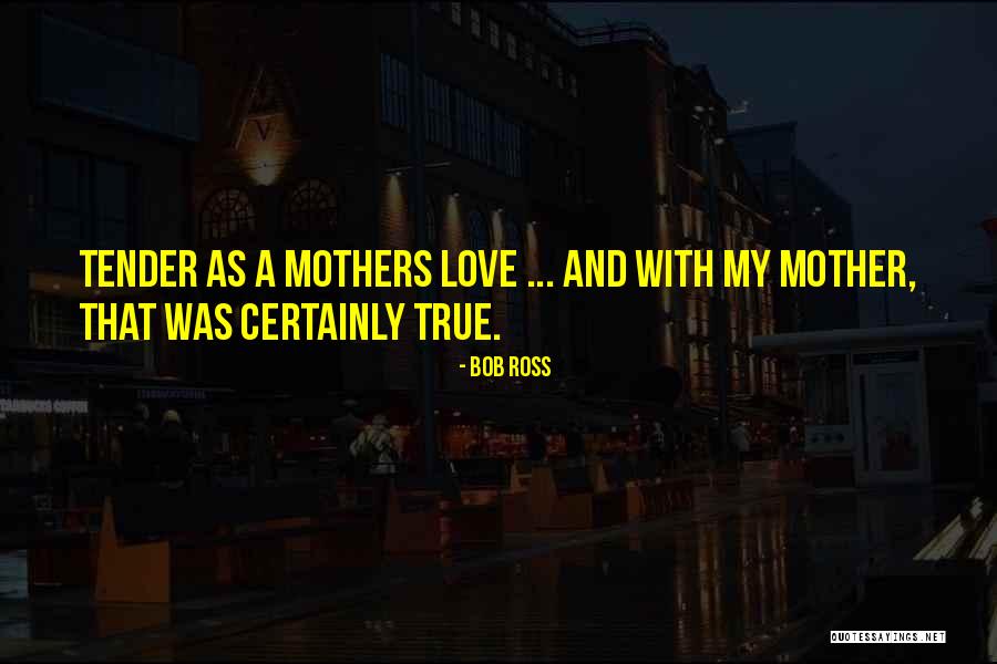 Ross Love Quotes By Bob Ross Ross Love Quotes By Bob Ross