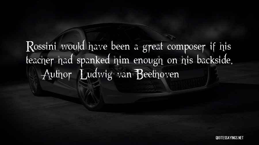 Rossini Quotes By Ludwig Van Beethoven