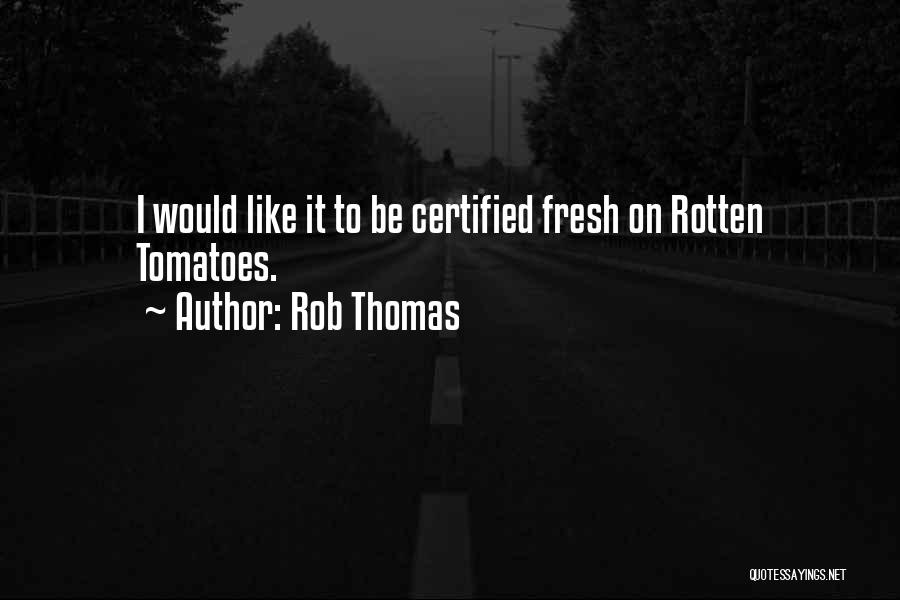 Rotten Tomatoes Quotes By Rob Thomas