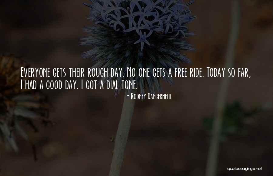 Rough Day Quotes By Rodney Dangerfield Rough Day Quotes By Rodney Dangerfield