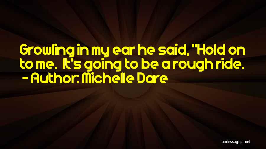 Rough Ride Quotes By Michelle Dare