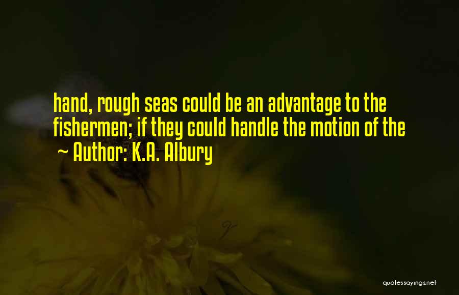 Rough Seas Quotes By K.A. Albury