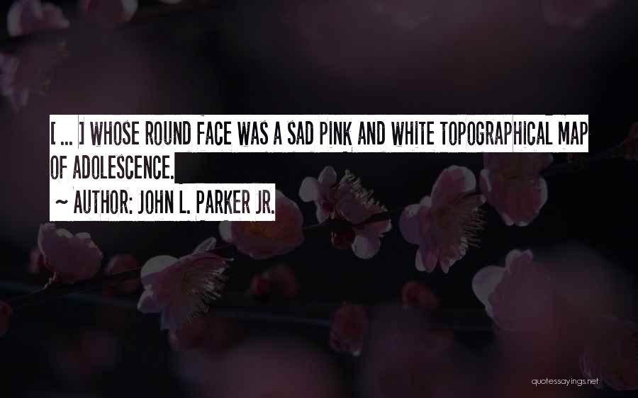 Round Face Quotes By John L. Parker Jr.