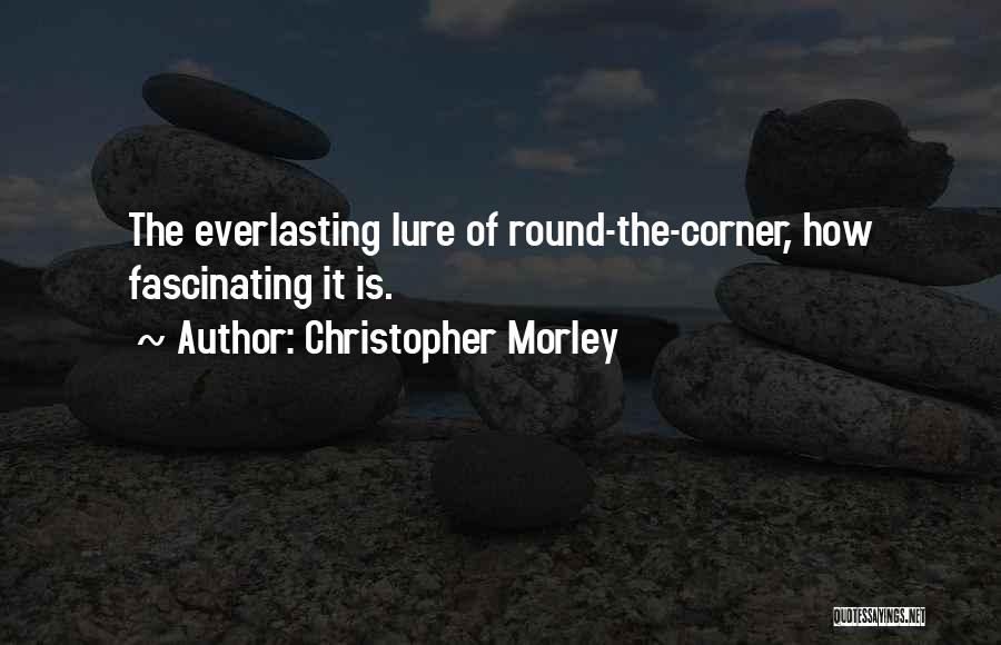 Round The Corner Quotes By Christopher Morley