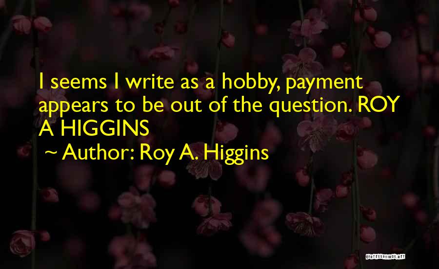 Roy A. Higgins Quotes 583873