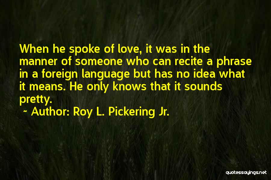 Roy L. Pickering Jr. Quotes 490699