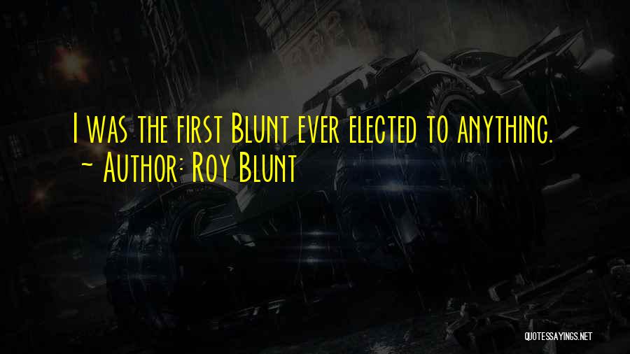 Roy Quotes By Roy Blunt
