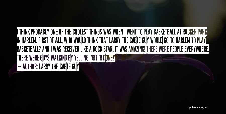 Rucker Park Quotes By Larry The Cable Guy