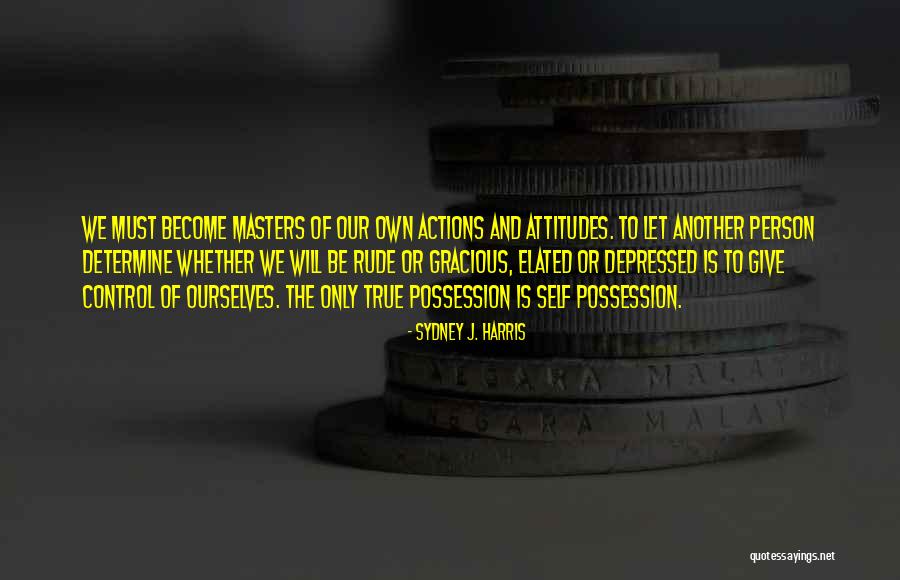 Rude Attitude Quotes By Sydney J. Harris Rude Attitude Quotes By Sydney J. Harris