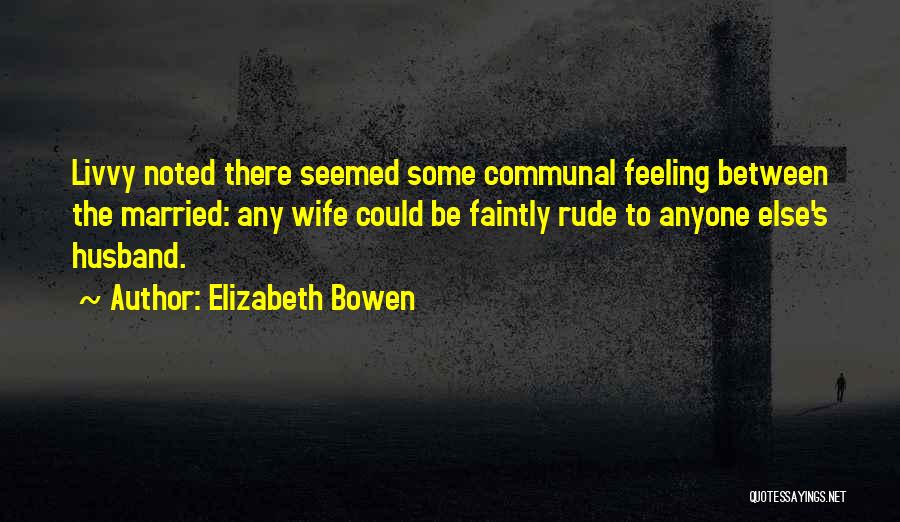 Rude Husband Quotes By Elizabeth Bowen