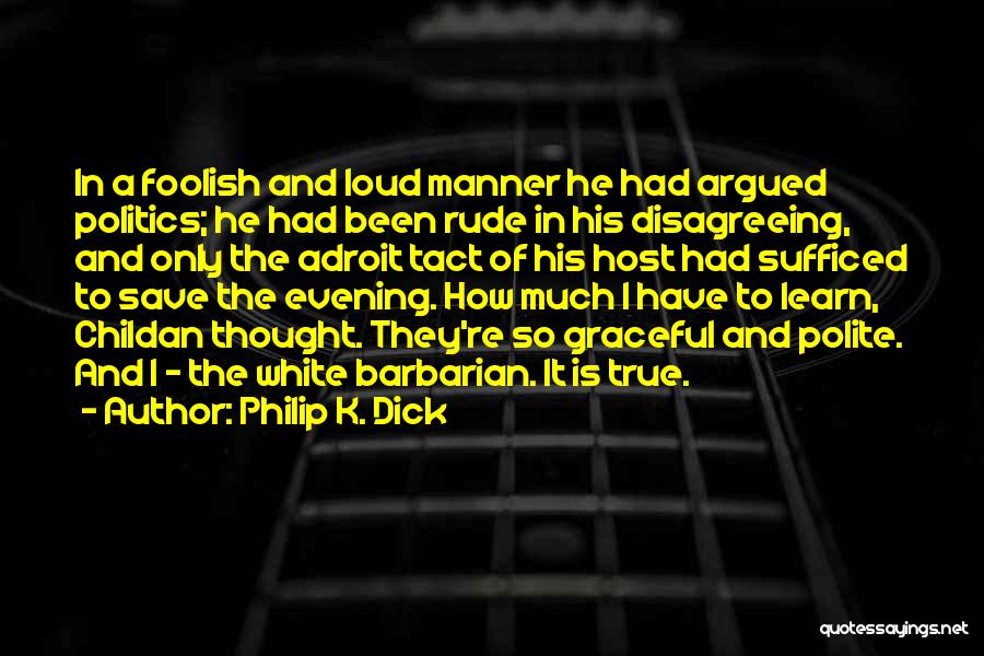 Rude Manner Quotes By Philip K. Dick