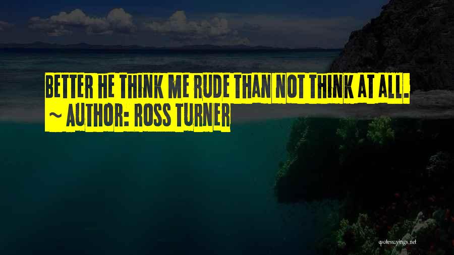 Rude Quotes By Ross Turner