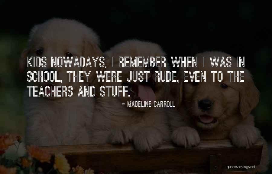 Rude Teachers Quotes By Madeline Carroll Rude Teachers Quotes By Madeline Carroll