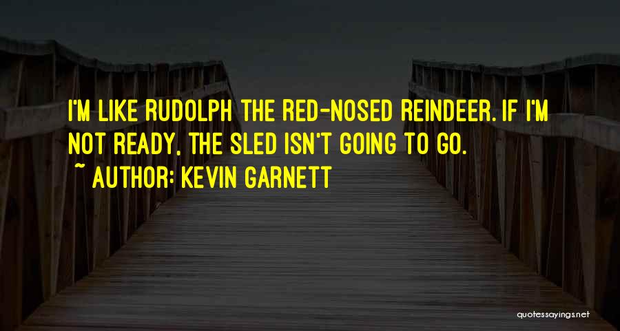 Rudolph Red Nosed Reindeer Quotes By Kevin Garnett