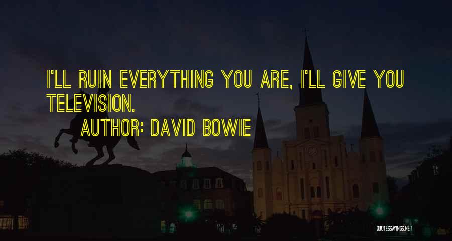 Ruin Everything Quotes By David Bowie