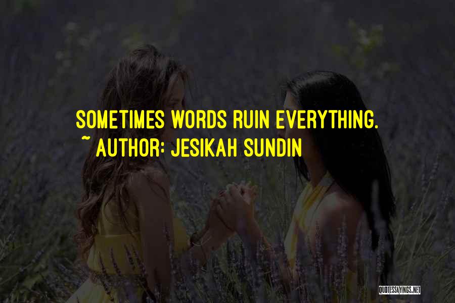 Ruin Everything Quotes By Jesikah Sundin