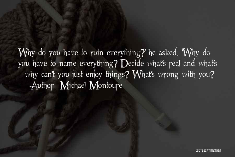 Ruin Everything Quotes By Michael Montoure