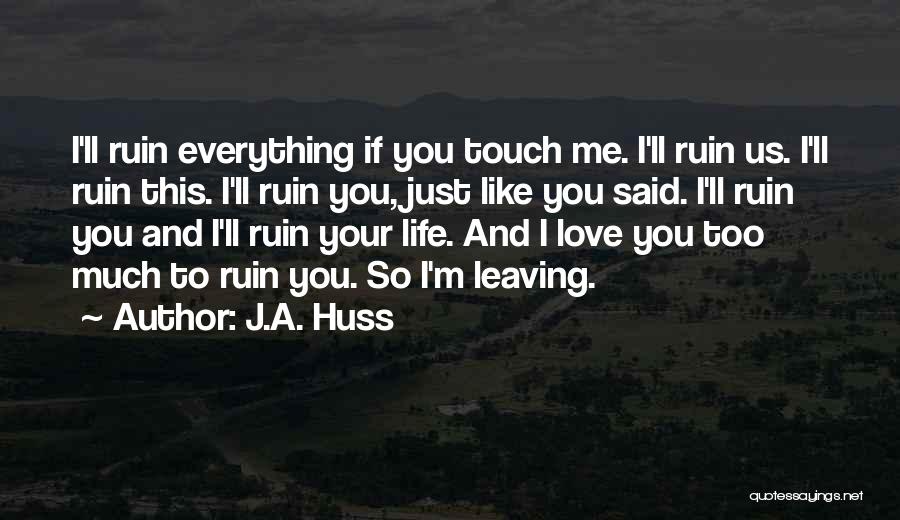 Ruin Love Quotes By J.A. Huss