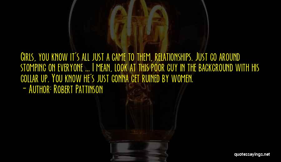 Ruined Relationships Quotes By Robert Pattinson